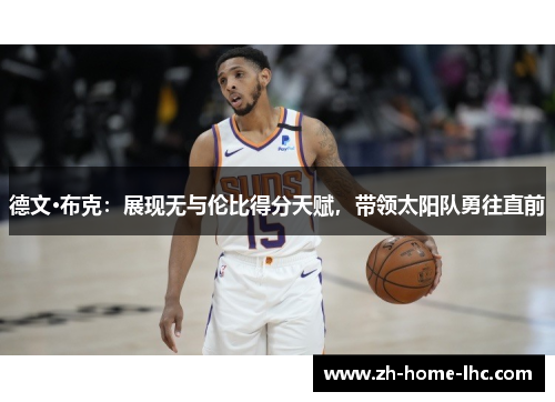 德文·布克：展现无与伦比得分天赋，带领太阳队勇往直前