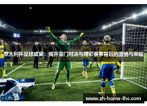 意大利杯足球盛宴：揭开豪门对决与精彩赛事背后的激情与荣耀